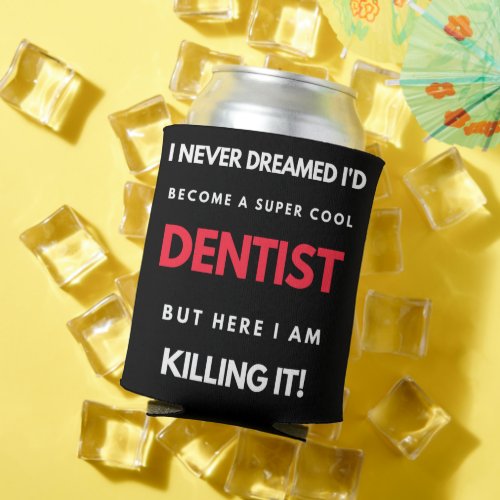I Never Dreamed Id Become A Super Cool Dentist Can Cooler
