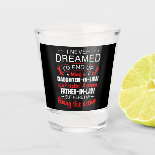 I Never Dreamed Id End Up Being A Daughter In Law Shot Glass