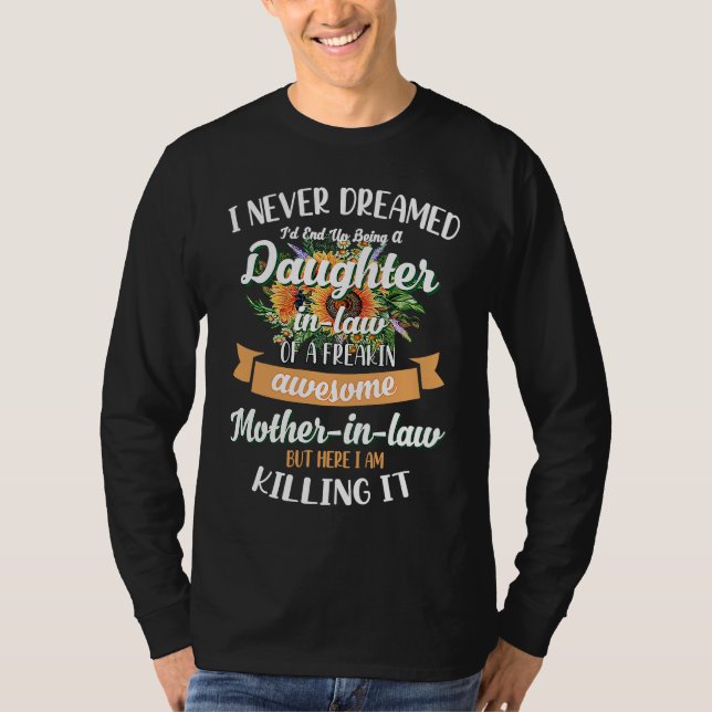 I Never Dreamed Id End Up Being A Daughter In Law T-Shirt (Front)