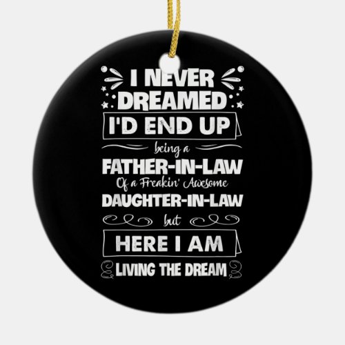 I Never Dreamed Id End Up Being A Father In Law Ceramic Ornament