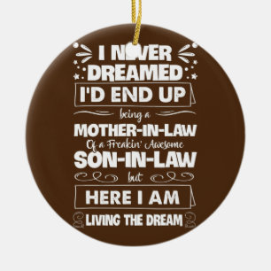I Never Dreamed I'd End Up Being A Mother In Law Ceramic Ornament