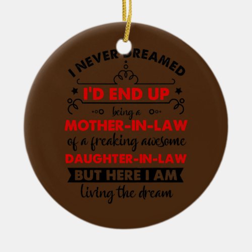 I Never Dreamed Id End Up Being A Mother In Law Ceramic Ornament