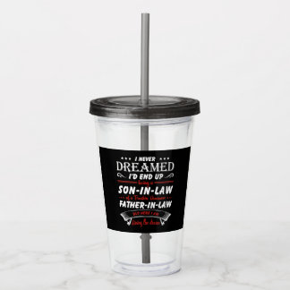 I Never Dreamed I'd End Up Being A Son - In - Law Acrylic Tumbler