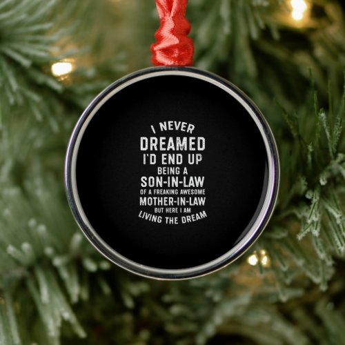 I Never Dreamed Id End Up Being a Son in Law Gifts Metal Ornament