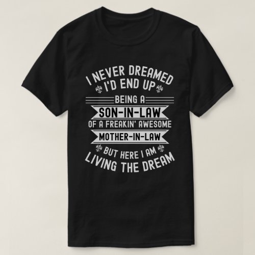 I Never Dreamed Id End Up Being A Son In Law  T_Shirt