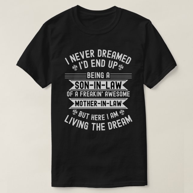 I Never Dreamed I'd End Up Being A Son In Law  T-Shirt (Design Front)