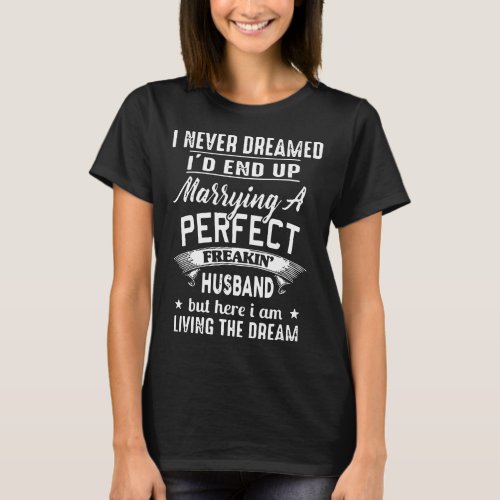 i never dreamed id end up marrying a perfect frea T_Shirt