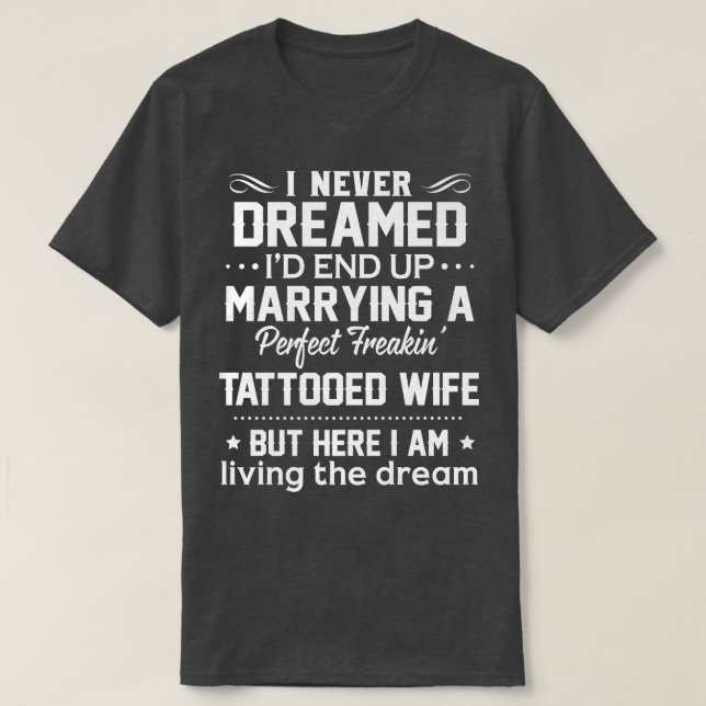 I Never Dreamed I'd End Up Marrying A Perfect Tatt T-Shirt (Design Front)