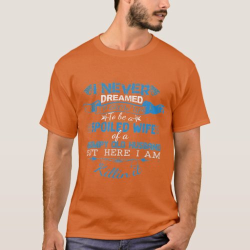 I Never Dreamed Id Grow Up o Be a Spoiled Wife of  T_Shirt