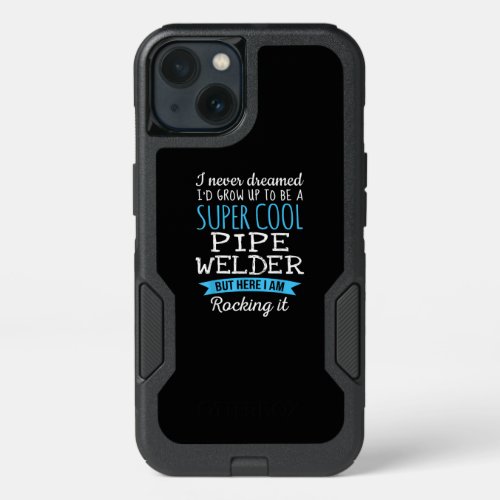I Never Dreamed Id Grow Up Super Cool Pipe Welder iPhone 13 Case