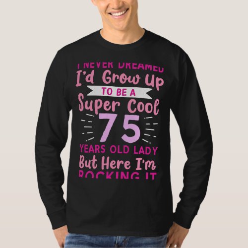 I Never Dreamed Id Grow Up To Be A Cool 75 Years  T_Shirt