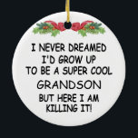 I Never Dreamed I'd Grow Up To Be A Cool Grandson Ceramic Ornament<br><div class="desc">I Never Dreamed I'd Grow Up To Be A Super Cool Grandson But Here I Am Killing It!</div>