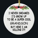 I Never Dreamed I'd Grow Up To Be A Cool Grandson Ceramic Ornament<br><div class="desc">I Never Dreamed I'd Grow Up To Be A Super Cool Grandson But Here I Am Killing It!</div>