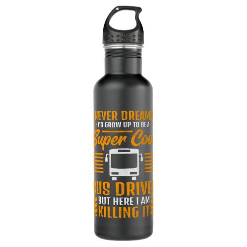 I Never Dreamed Id Grow Up To Be A Cool School Bus Stainless Steel Water Bottle