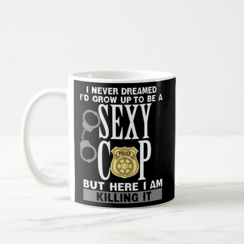 I Never Dreamed ID Grow Up To Be A Cop Police Off Coffee Mug
