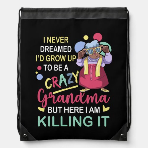 I Never Dreamed Id Grow Up To Be A Crazy Grandma G Drawstring Bag