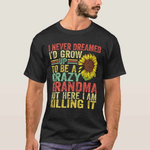 I Never Dreamed Id Grow Up To Be A Crazy Grandma T_Shirt