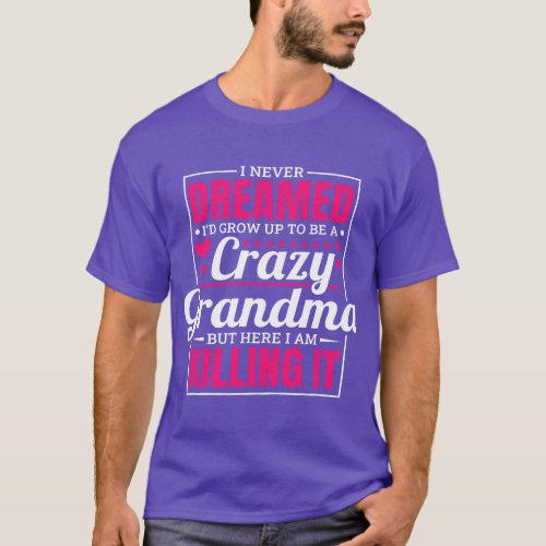I Never Dreamed ID Grow Up To Be A Crazy Grandma   T_Shirt
