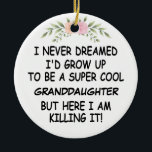 I Never Dreamed I'd Grow Up To Be A Granddaughter Ceramic Ornament<br><div class="desc">I Never Dreamed I'd Grow Up To Be A Super Cool Granddaughter But Here I Am Killing It!</div>