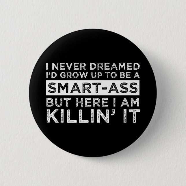 I Never Dreamed I'd Grow Up To Be A Smart-Ass Button (Front)