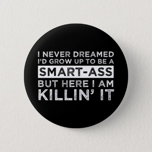 I Never Dreamed Id Grow Up To Be A Smart_Ass Button