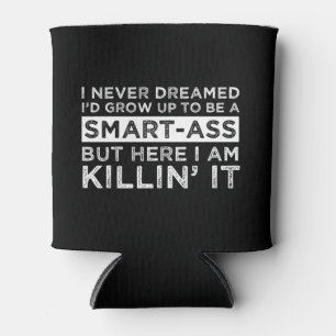 I Never Dreamed I'd Grow Up To Be A Smart-Ass Can Cooler