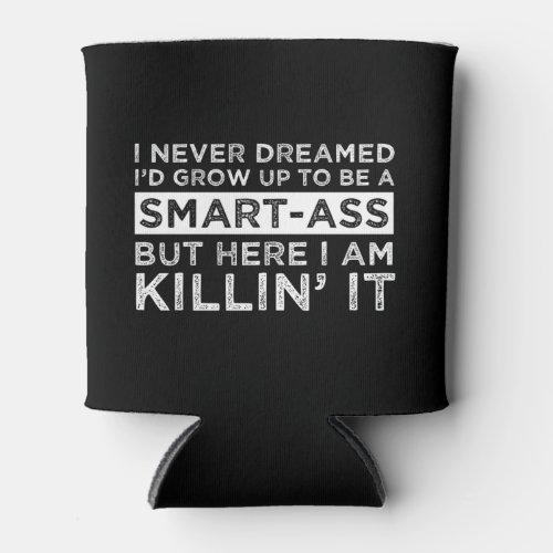 I Never Dreamed Id Grow Up To Be A Smart_Ass Can Cooler