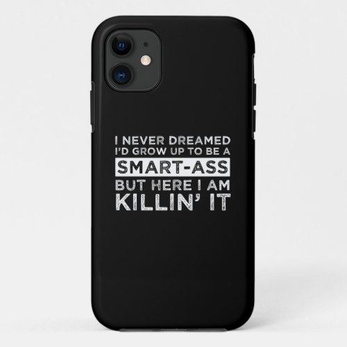 I Never Dreamed Id Grow Up To Be A Smart_Ass iPhone 11 Case