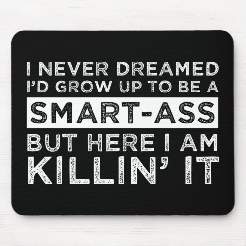 I Never Dreamed Id Grow Up To Be A Smart_Ass Mouse Pad