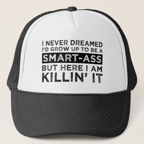 I Never Dreamed Id Grow Up To Be A Smart_Ass Trucker Hat