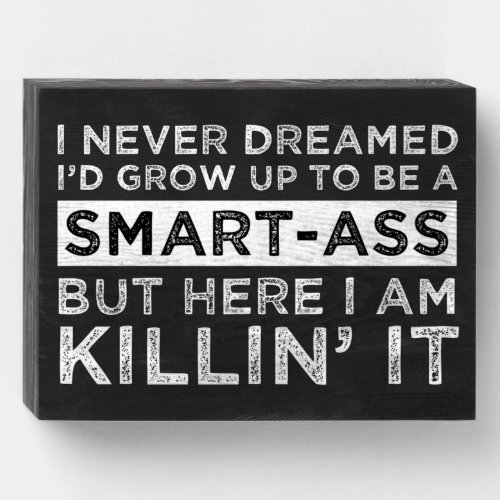 I Never Dreamed Id Grow Up To Be A Smart_Ass Wooden Box Sign