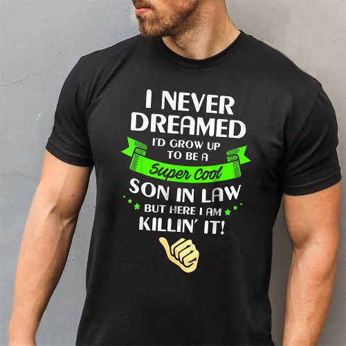 I Never Dreamed Id Grow Up To Be A Son In Law T_Shirt