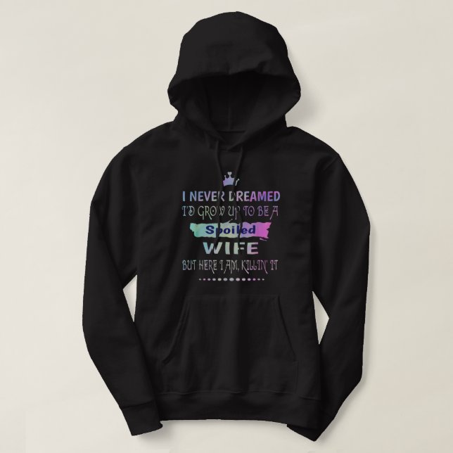 I Never Dreamed Id Grow Up To Be A Spoiled Wife Ki Hoodie (Design Front)