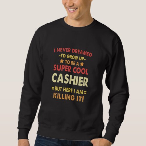 I never dreamed Id grow up to be a super cool cas Sweatshirt