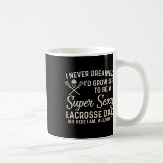 I Never Dreamed I'd Grow Up To Be A Y Lacrosse Dad Coffee Mug