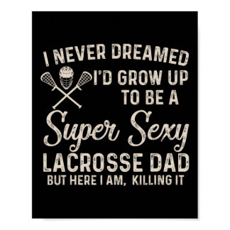 I Never Dreamed I'd Grow Up To Be A Y Lacrosse Dad Poster