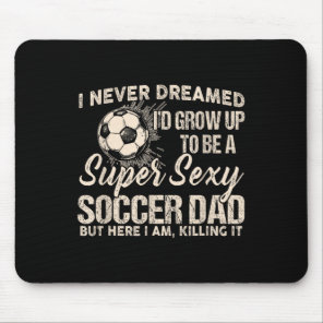 I Never Dreamed I'd Grow Up To Be A Y Soccer Dad  Mouse Pad
