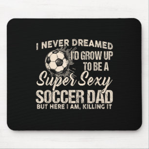 I Never Dreamed I'd Grow Up To Be A Y Soccer Dad Mouse Pad