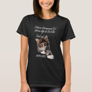 I Never Dreamed I'd Grow Up To Be The Best Cat Mom T-Shirt
