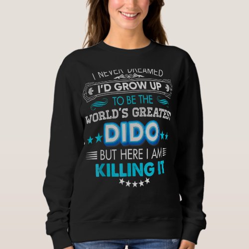 I Never Dreamed Id Grow Up To Be The World Greate Sweatshirt