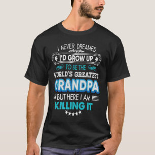 I Never Dreamed I'd Grow Up To Be The World Greate T-Shirt