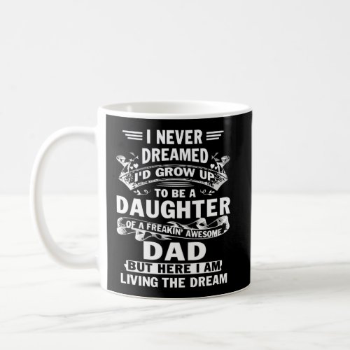 I Never Dreamed ID Grow Up To Daughter Freakin A Coffee Mug