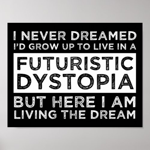 I Never Dreamed Id Grow Up To Live In A Dystopia Poster