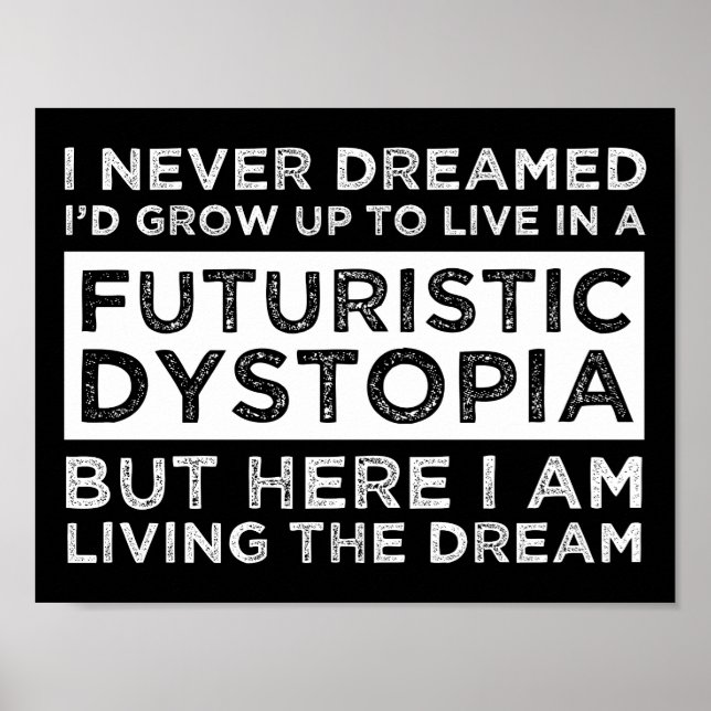 I Never Dreamed I'd Grow Up To Live In A Dystopia Poster (Front)