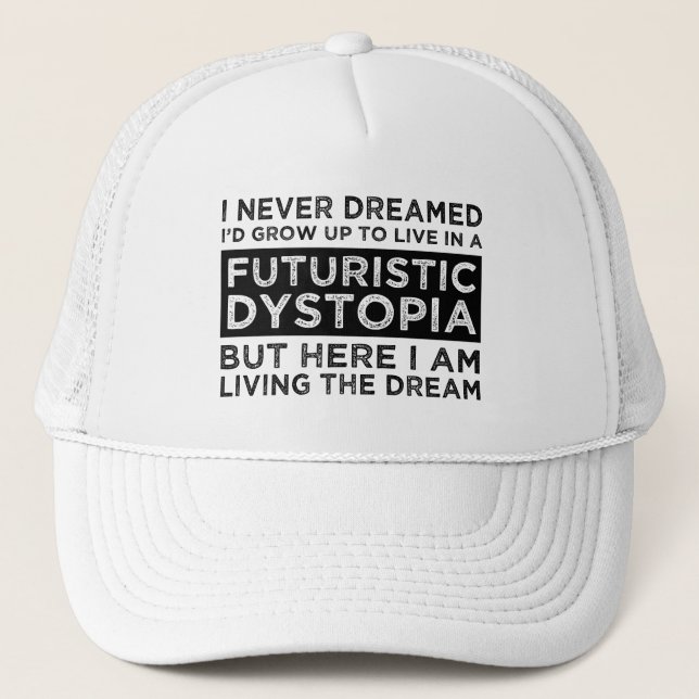 I Never Dreamed I'd Grow Up To Live In A Dystopia Trucker Hat (Front)