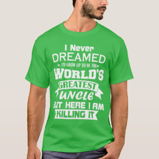 I Never Dreamed Id Grow Upo Behe Worlds Greatest U T-Shirt
