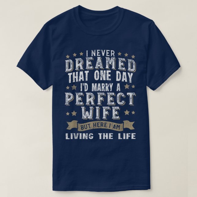 I Never Dreamed I'd Marry A Perfect Wife  Funny Gi T-Shirt (Design Front)
