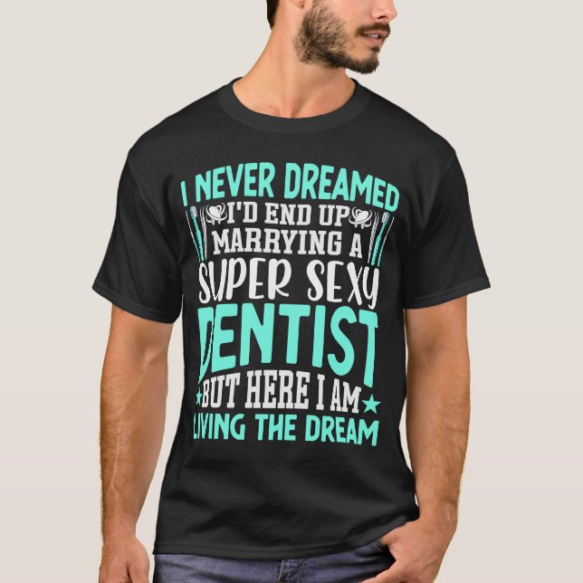 I Never Dreamed I'd Marry Dentist Oral Dental Surg T-Shirt (Front)