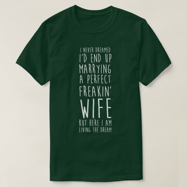 I Never Dreamed Marrying A Perfect Freakin' Wife  T-Shirt (Design Front)