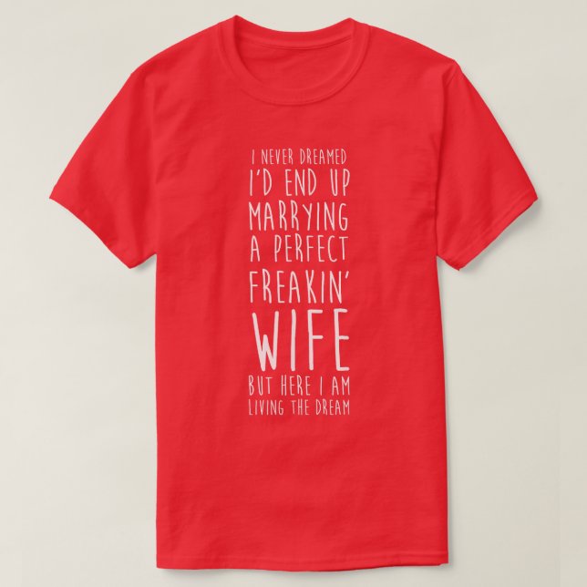 I Never Dreamed Marrying A Perfect Freakin' Wife  T-Shirt (Design Front)